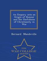 An Enquiry into an Origin of Honour and the Usefulness of Christianity in War - War College Series