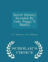 Secret History Revealed By Lady Peggy O  Malley - Scholar's Choice Edition