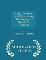 Life  Letters  and Epicurean Philosophy of Ninon de L'Enclos - Scholar's Choice Edition