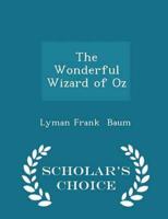 The Wonderful Wizard of Oz - Scholar's Choice Edition