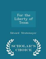 For the Liberty of Texas - Scholar's Choice Edition
