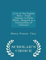 Lives of the English Poets - From Johnson to Kirke White  Designed as a Continuation of Johnson's - Scholar's Choice Edition