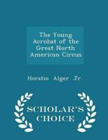 The Young Acrobat of the Great North American Circus - Scholar's Choice Edition
