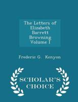 The Letters of Elizabeth Barrett Browning  Volume I - Scholar's Choice Edition