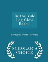 In the Yule Log Glow  Book I - Scholar's Choice Edition