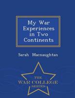 My War Experiences in Two Continents - War College Series