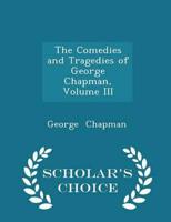 The Comedies and Tragedies of George Chapman, Volume III - Scholar's Choice Edition