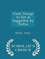 Good Things to Eat as Suggested by Rufus - Scholar's Choice Edition