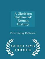 A Skeleton Outline of Roman History - Scholar's Choice Edition
