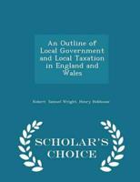 An Outline of Local Government and Local Taxation in England and Wales - Scholar's Choice Edition