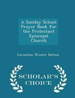 A Sunday School Prayer Book for the Protestant Episcopal Church - Scholar's Choice Edition