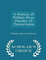 A History of William Penn, Founder of Pennsylvania - Scholar's Choice Edition
