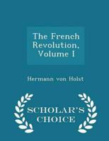 The French Revolution, Volume I - Scholar's Choice Edition