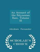 An Account of the Polynesian Race, Volume III - Scholar's Choice Edition