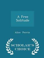 A Free Solitude - Scholar's Choice Edition