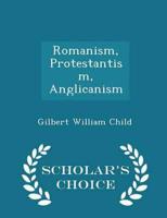 Romanism, Protestantism, Anglicanism - Scholar's Choice Edition