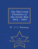 The Sherwood Foresters in the Great War 1914 - 1919 - War College Series