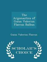 The Argonautica of Gaius Valerius Flaccus Balbus - Scholar's Choice Edition