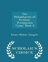 The Mahabharata of Krishna-Dwaipayana Vyasa, Book 6 - Scholar's Choice Edition