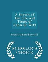 A Sketch of the Life and Times of John De Witt - Scholar's Choice Edition