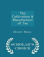 The Cultivation & Manufacture of Tea - Scholar's Choice Edition