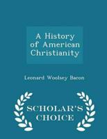 A History of American Christianity - Scholar's Choice Edition