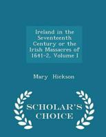 Ireland in the Seventeenth Century or the Irish Massacres of 1641-2, Volume I - Scholar's Choice Edition