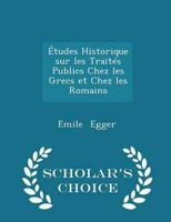 Études Historique Sur Les Traités Publics Chez Les Grecs Et Chez Les Romains - Scholar's Choice Edition