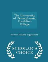 The University of Pennsylvania, Franklin's College - Scholar's Choice Edition