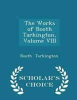 The Works of Booth Tarkington, Volume VIII - Scholar's Choice Edition