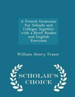 A French Grammar for Schools and Colleges Together With a Brief Reader and English Exercises - Scholar's Choice Edition