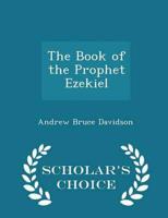 The Book of the Prophet Ezekiel - Scholar's Choice Edition