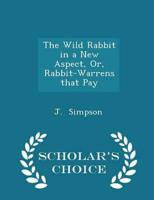 The Wild Rabbit in a New Aspect, Or, Rabbit-Warrens That Pay - Scholar's Choice Edition