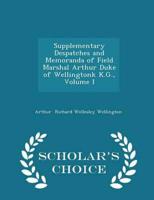 Supplementary Despatches and Memoranda of Field Marshal Arthur Duke of Wellingtonk K.G., Volume I - Scholar's Choice Edition