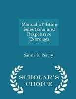 Manual of Bible Selections and Responsive Exercises - Scholar's Choice Edition