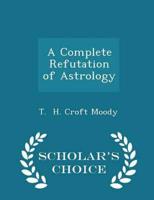 A Complete Refutation of Astrology - Scholar's Choice Edition