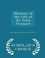 Memoirs of the Life of Sir John Froissart - Scholar's Choice Edition