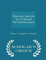 Histoire Secréte Du Tribunal Révolutionnaire - Scholar's Choice Edition