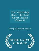 The Vanishing Race, the Last Great Indian Council - Scholar's Choice Edition