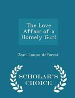 The Love Affair of a Homely Girl - Scholar's Choice Edition
