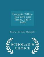 François Villon, His Life and Times, 1431-1463 - Scholar's Choice Edition