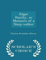 Edgar Huntly, or Memoirs of a Sleep-Walker - Scholar's Choice Edition