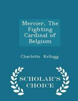 Mercier, the Fighting Cardinal of Belgium - Scholar's Choice Edition