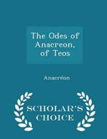 The Odes of Anacreon, of Teos - Scholar's Choice Edition