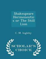 Shakespeare Hermeneutics or the Still Lion - Scholar's Choice Edition