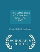 The Little Book of American Poets, 1787-1900 - Scholar's Choice Edition