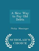 A New Way to Pay Old Debts - Scholar's Choice Edition