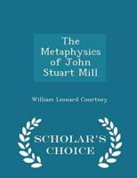 The Metaphysics of John Stuart Mill - Scholar's Choice Edition