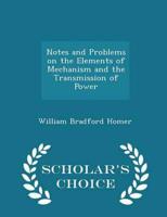 Notes and Problems on the Elements of Mechanism and the Transmission of Power - Scholar's Choice Edition