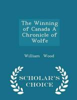 The Winning of Canada a Chronicle of Wolfe - Scholar's Choice Edition